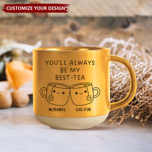 You'll Always Be My Best Tea - Personalized Pottery Mug